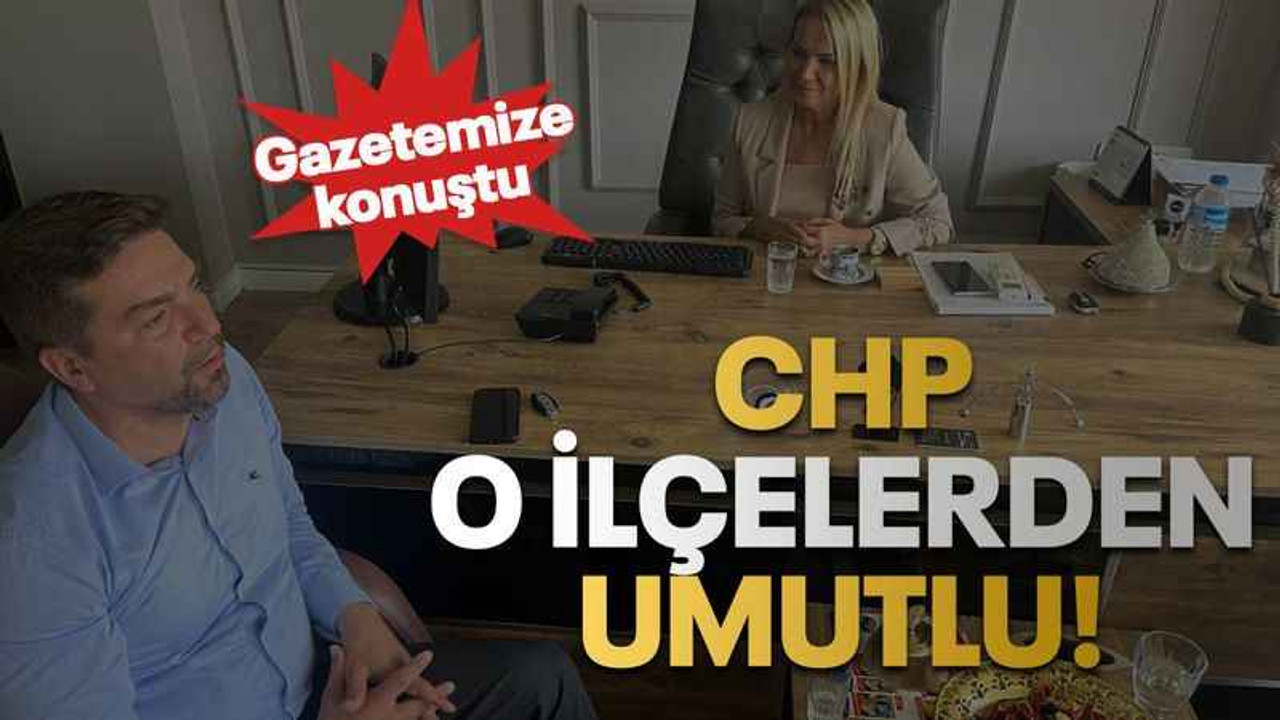 CHP o ilçelerden umutlu!